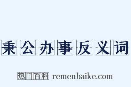 秉公办事反义词是什么意思的图片